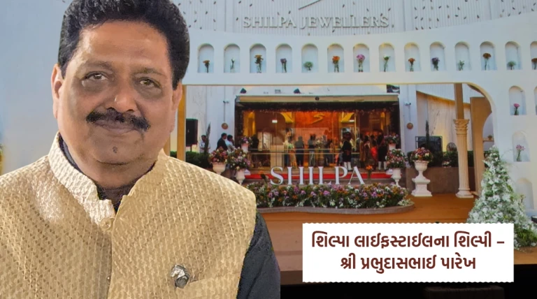શિલ્પા લાઈફસ્ટાઈલના સ્થાપક પ્રભુદાસ પારેખની સફર: સોનાની દુનિયામાં સર્જાયેલ અદભૂત સફળતાની  કથા